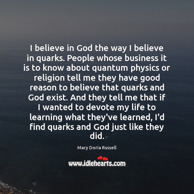 I believe in God the way I believe in quarks. People whose Believe in God Quotes Image