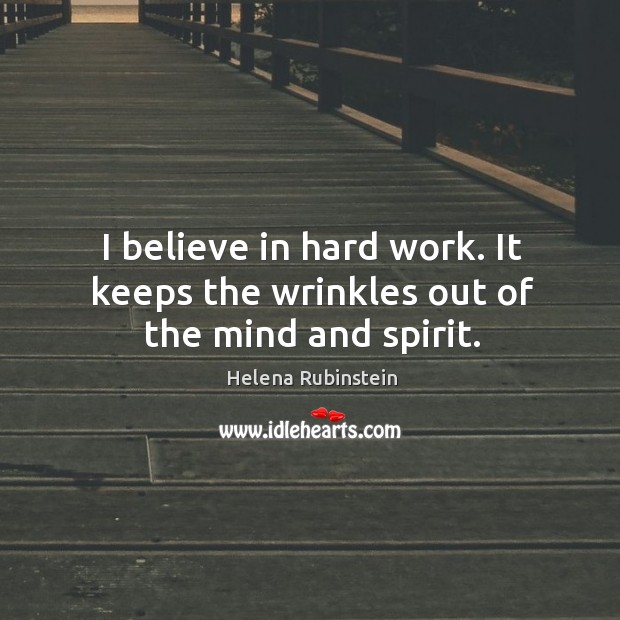 I believe in hard work. It keeps the wrinkles out of the mind and spirit. Helena Rubinstein Picture Quote