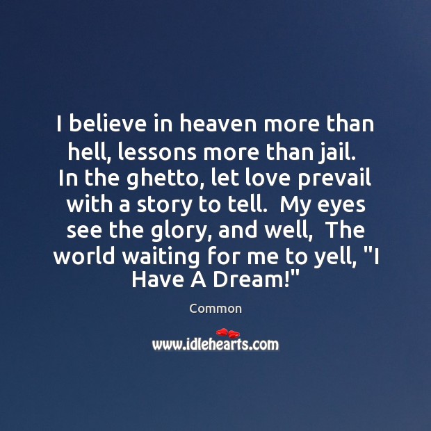 I believe in heaven more than hell, lessons more than jail.  In Common Picture Quote