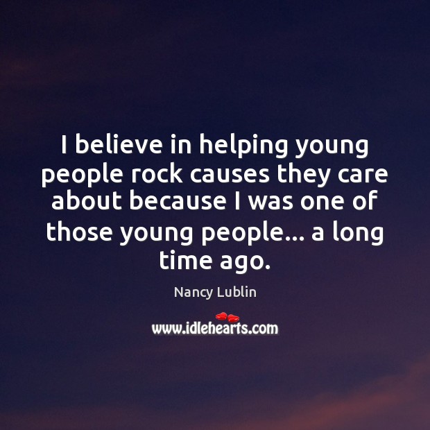 I believe in helping young people rock causes they care about because Nancy Lublin Picture Quote