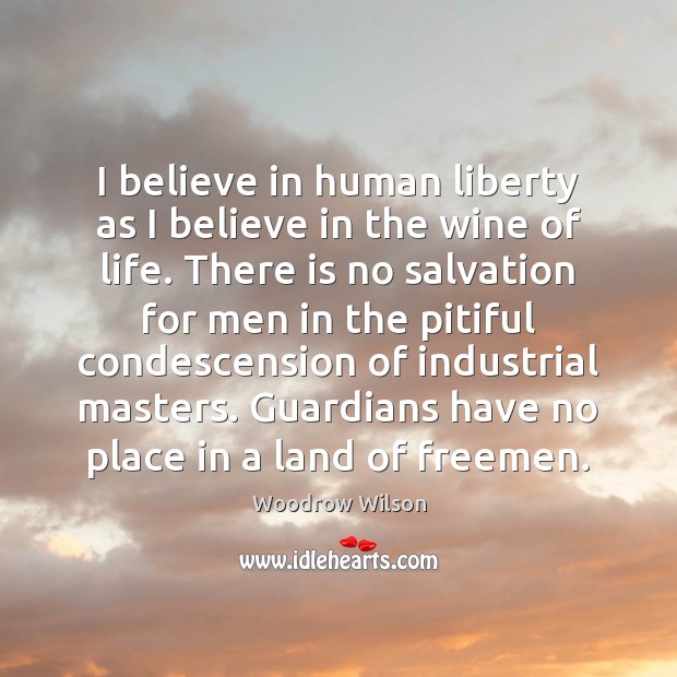 I believe in human liberty as I believe in the wine of Woodrow Wilson Picture Quote