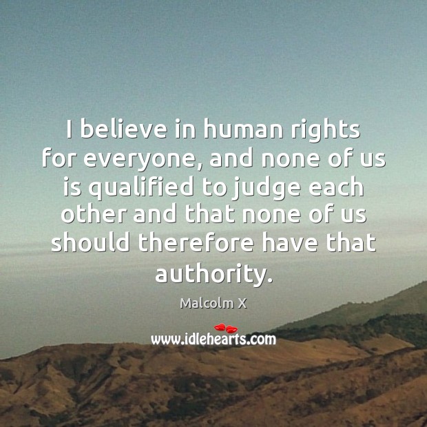 I believe in human rights for everyone, and none of us is Malcolm X Picture Quote