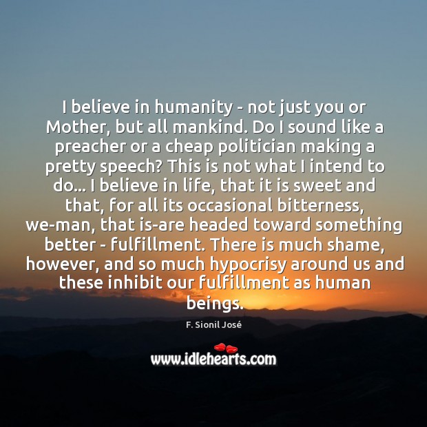 I believe in humanity – not just you or Mother, but all F. Sionil José Picture Quote