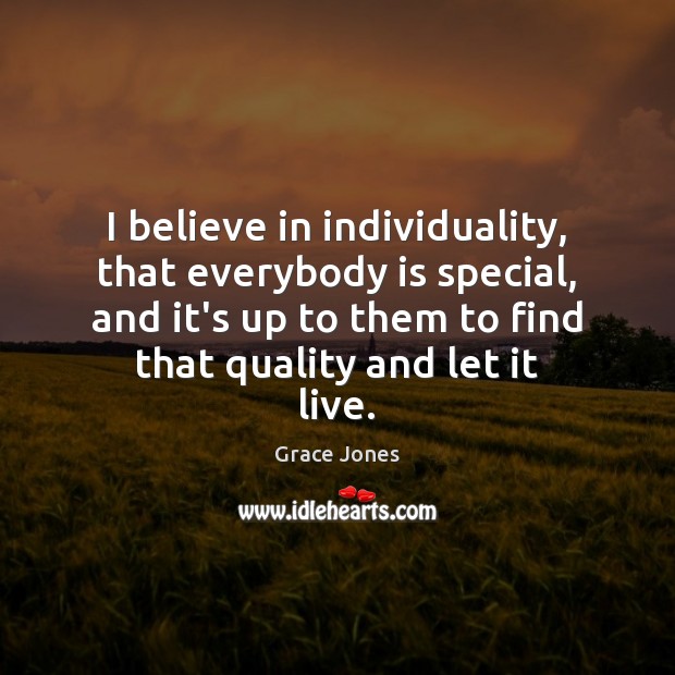 I believe in individuality, that everybody is special, and it’s up to Grace Jones Picture Quote