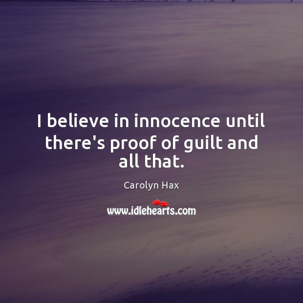 I believe in innocence until there’s proof of guilt and all that. Image