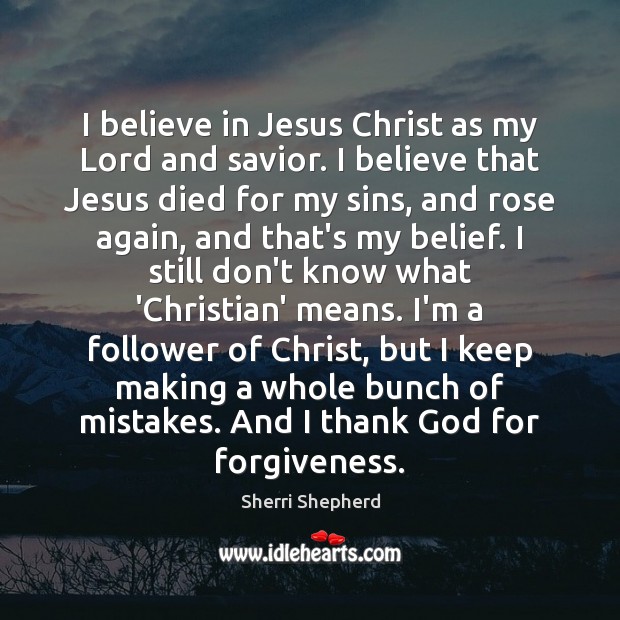 I believe in Jesus Christ as my Lord and savior. I believe Forgive Quotes Image