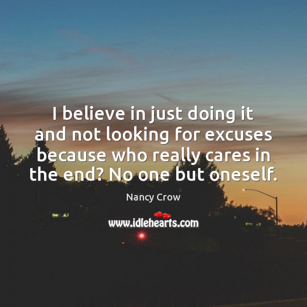 I believe in just doing it and not looking for excuses because Nancy Crow Picture Quote