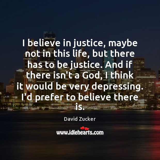 I believe in justice, maybe not in this life, but there has David Zucker Picture Quote