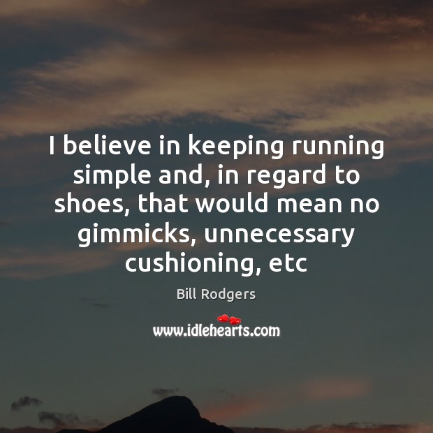 I believe in keeping running simple and, in regard to shoes, that Bill Rodgers Picture Quote