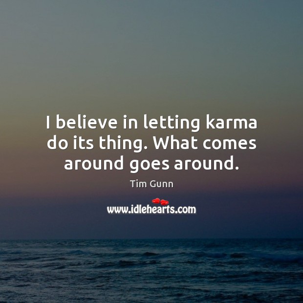 I believe in letting karma do its thing. What comes around goes around. Tim Gunn Picture Quote