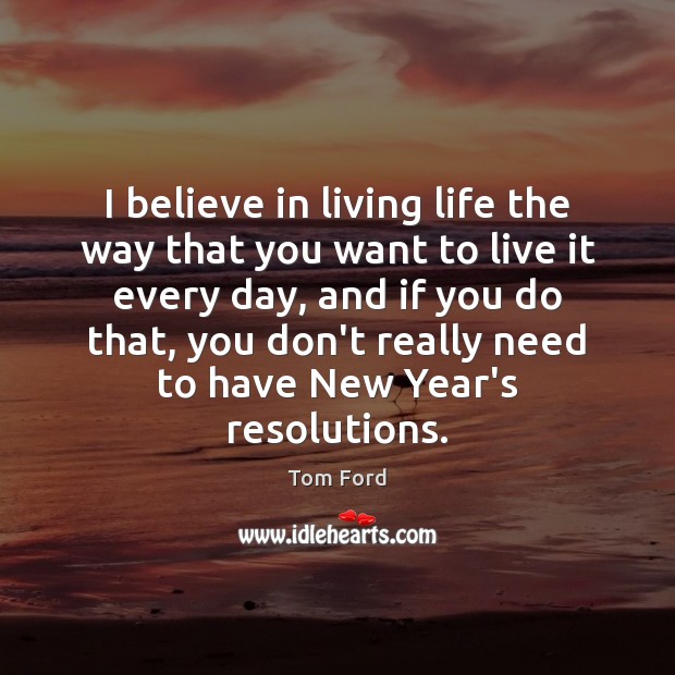 I believe in living life the way that you want to live New Year Quotes Image
