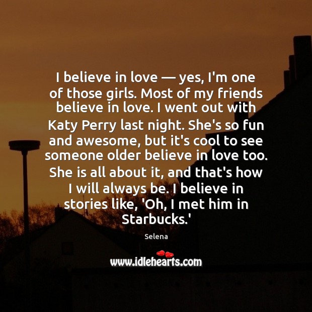 I believe in love — yes, I’m one of those girls. Most of Image