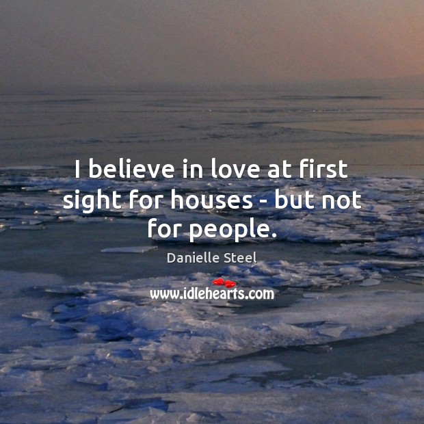 I believe in love at first sight for houses – but not for people. Danielle Steel Picture Quote