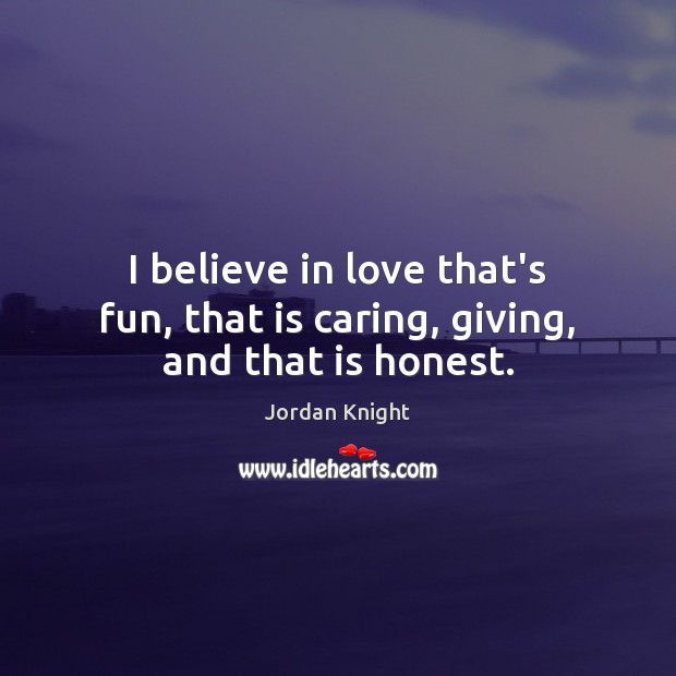 I believe in love that’s fun, that is caring, giving, and that is honest. Care Quotes Image