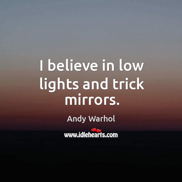 I believe in low lights and trick mirrors. Andy Warhol Picture Quote