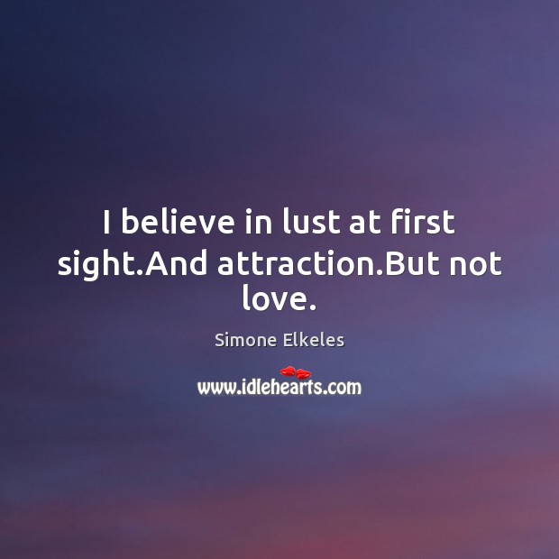 I believe in lust at first sight.And attraction.But not love. Simone Elkeles Picture Quote