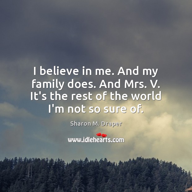I believe in me. And my family does. And Mrs. V. It’s Sharon M. Draper Picture Quote