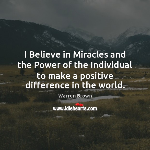 I Believe in Miracles and the Power of the Individual to make Warren Brown Picture Quote