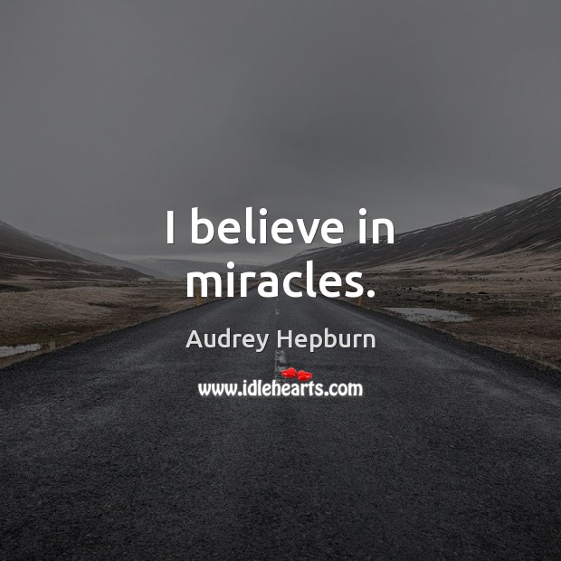 I believe in miracles. Audrey Hepburn Picture Quote
