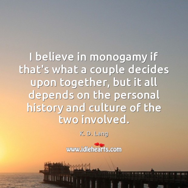 I believe in monogamy if that’s what a couple decides upon together, K. D. Lang Picture Quote