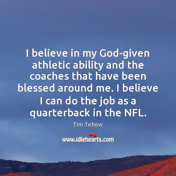 I believe in my God-given athletic ability and the coaches that have Tim Tebow Picture Quote