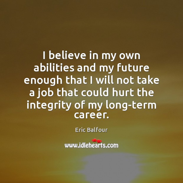 I believe in my own abilities and my future enough that I Hurt Quotes Image
