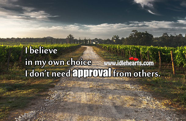 I believe in my own choice I don’t need approval from others. Image