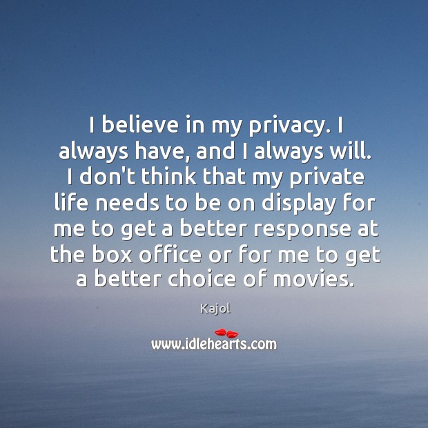 I believe in my privacy. I always have, and I always will. Kajol Picture Quote