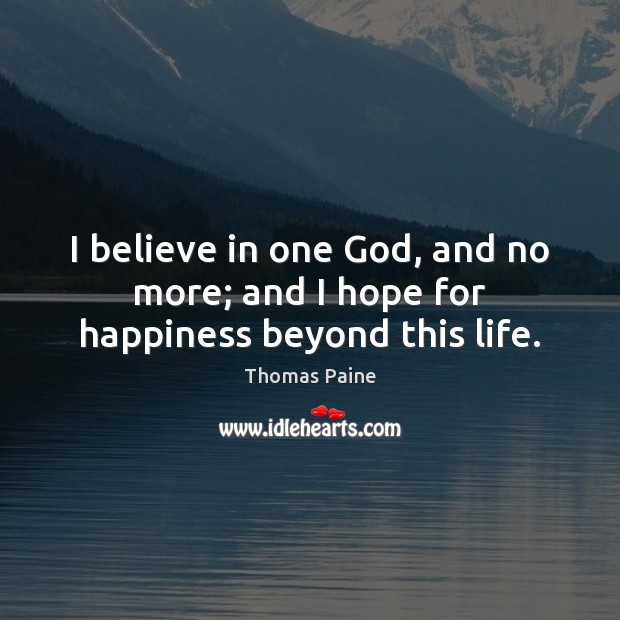I believe in one God, and no more; and I hope for happiness beyond this life. Image