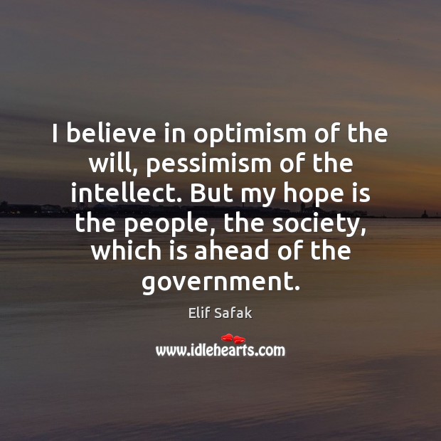 I believe in optimism of the will, pessimism of the intellect. But Government Quotes Image