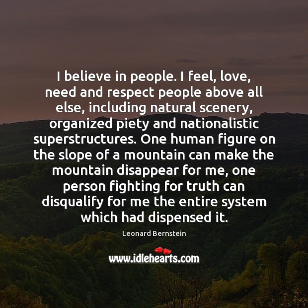 I believe in people. I feel, love, need and respect people above Leonard Bernstein Picture Quote