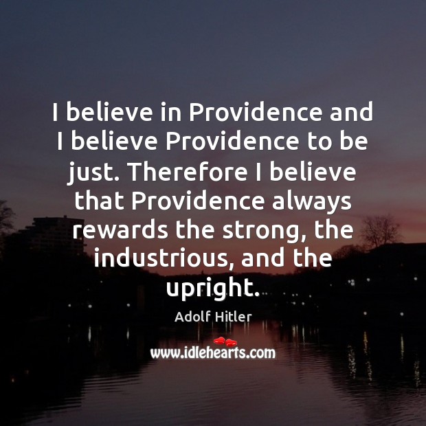 I believe in Providence and I believe Providence to be just. Therefore Image