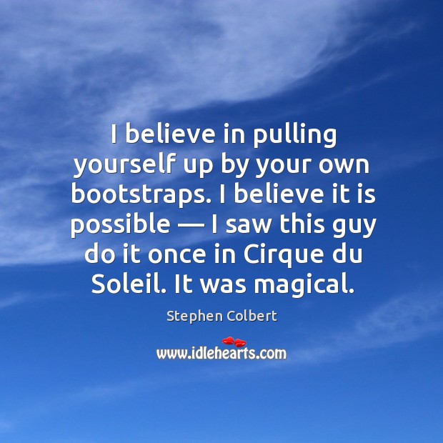I believe in pulling yourself up by your own bootstraps. I believe Stephen Colbert Picture Quote