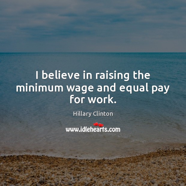 I believe in raising the minimum wage and equal pay for work. Image