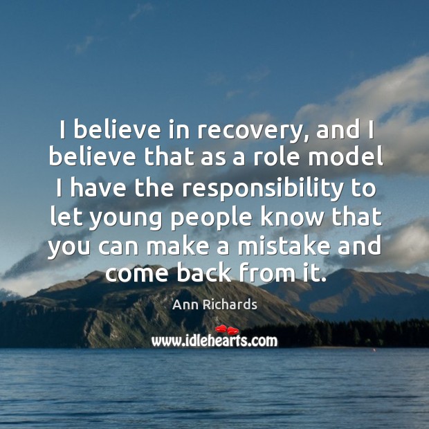 I believe in recovery, and I believe that as a role model Ann Richards Picture Quote