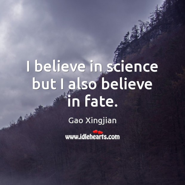 I believe in science but I also believe in fate. Gao Xingjian Picture Quote