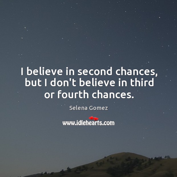 I believe in second chances, but I don’t believe in third or fourth chances. Selena Gomez Picture Quote