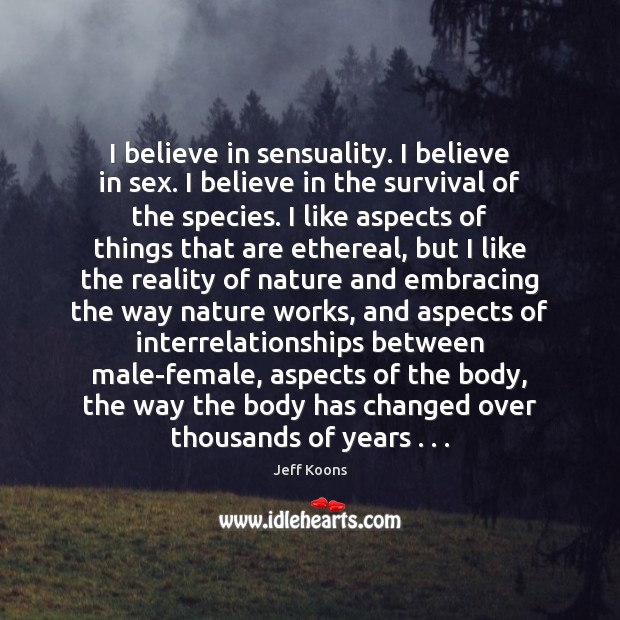 I believe in sensuality. I believe in sex. I believe in the Image