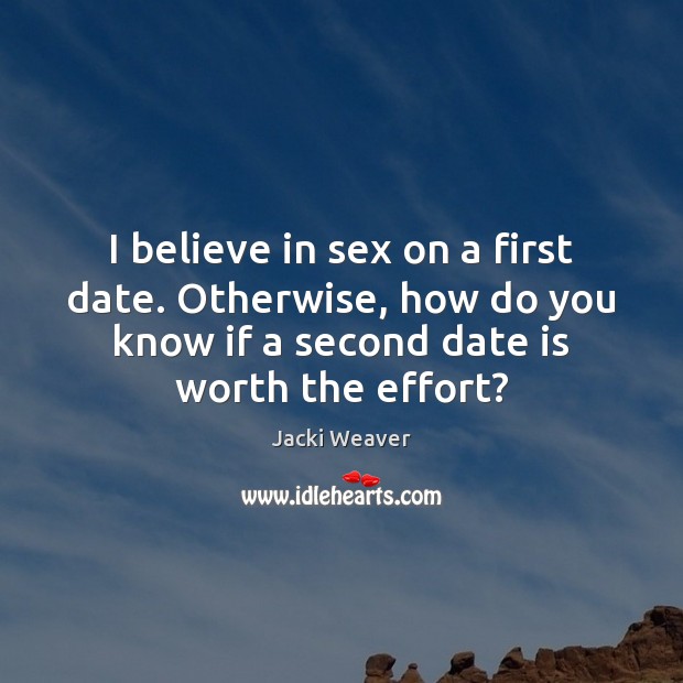 I believe in sex on a first date. Otherwise, how do you Jacki Weaver Picture Quote
