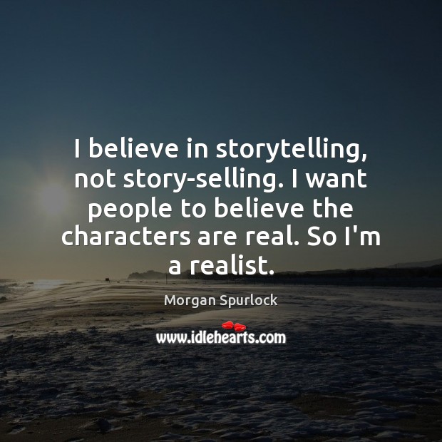 I believe in storytelling, not story-selling. I want people to believe the Image