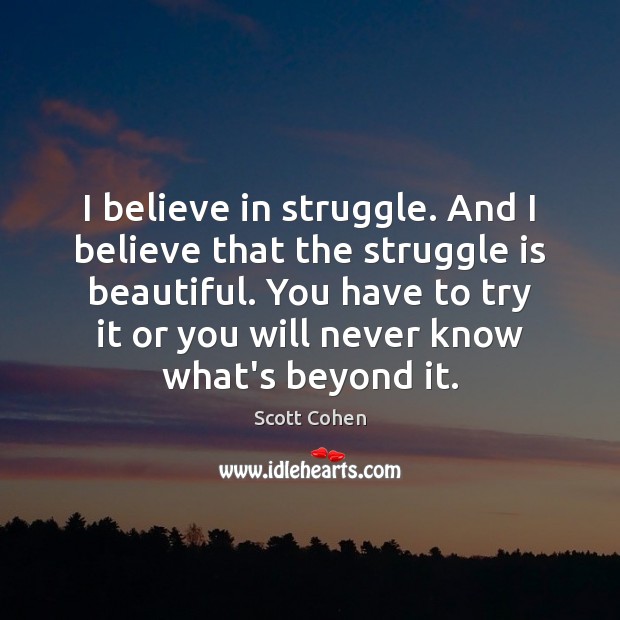 I believe in struggle. And I believe that the struggle is beautiful. Scott Cohen Picture Quote