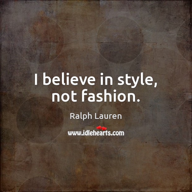 I believe in style, not fashion. Ralph Lauren Picture Quote