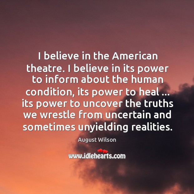 I believe in the American theatre. I believe in its power to August Wilson Picture Quote
