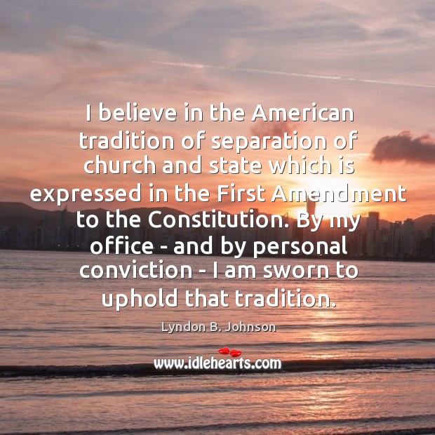 I believe in the American tradition of separation of church and state Lyndon B. Johnson Picture Quote