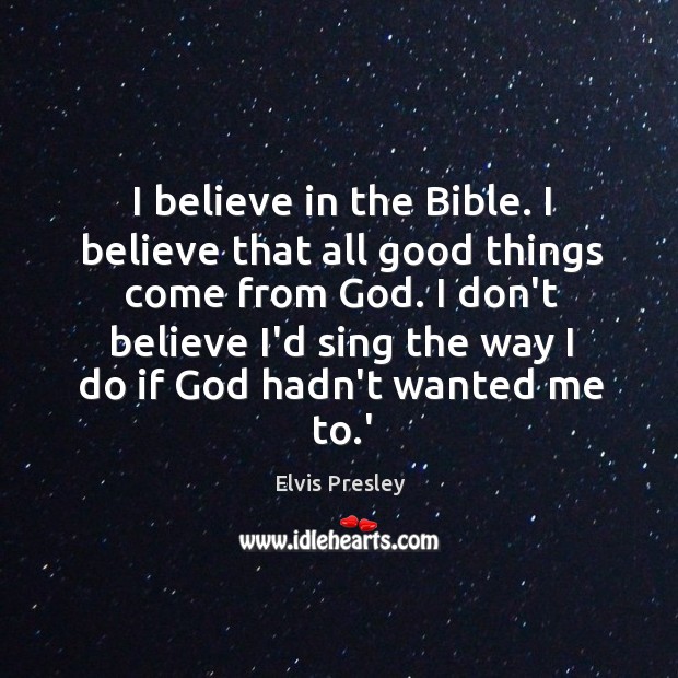 I believe in the Bible. I believe that all good things come Image