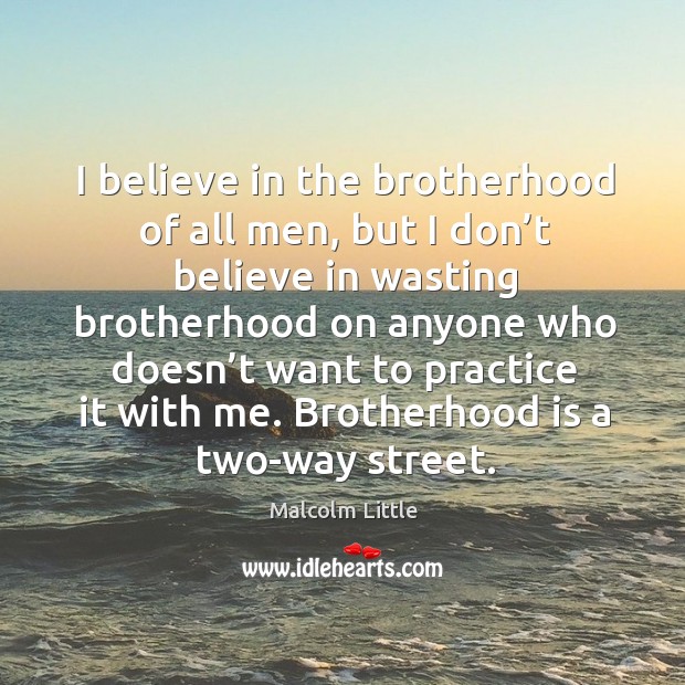 I believe in the brotherhood of all men Practice Quotes Image