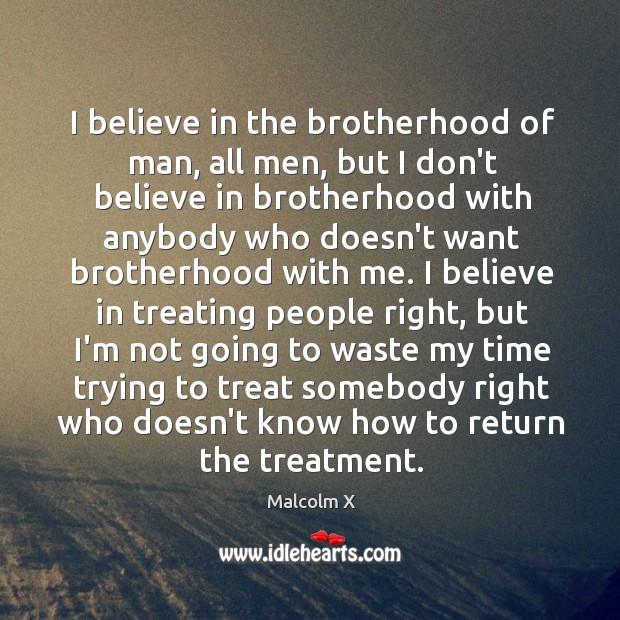 I believe in the brotherhood of man, all men, but I don’t Malcolm X Picture Quote