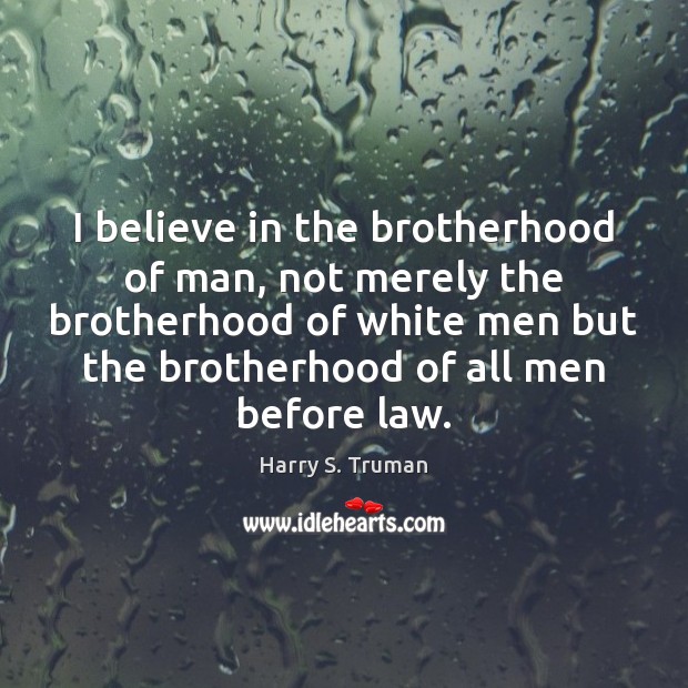 I believe in the brotherhood of man, not merely the brotherhood of Image