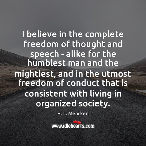 I believe in the complete freedom of thought and speech – alike H. L. Mencken Picture Quote