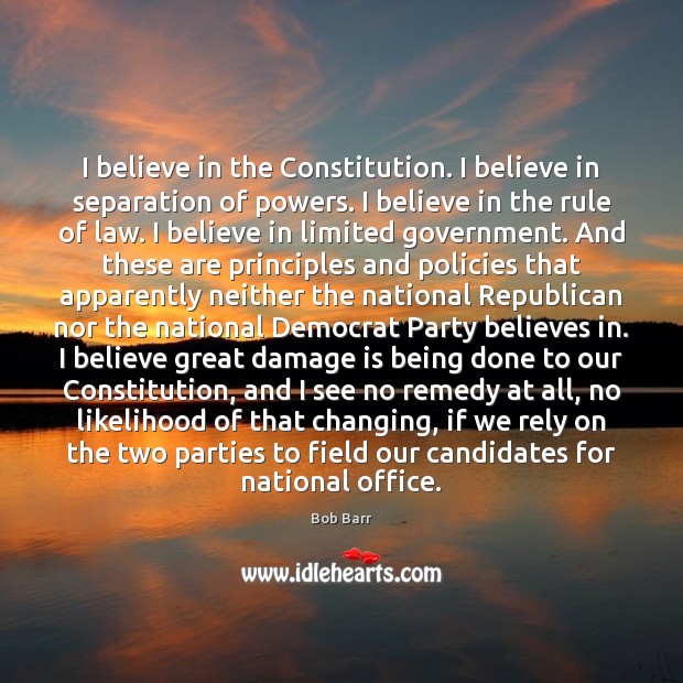 I believe in the Constitution. I believe in separation of powers. I Image